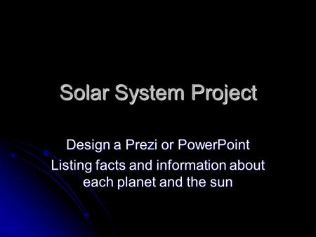 Solar System Project Design a Prezi or PowerPoint