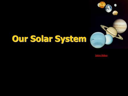 Our Solar System Intro Video Intro Video. Your Parents’ Solar System.