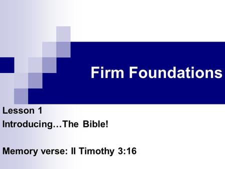 Firm Foundations Lesson 1 Introducing…The Bible! Memory verse: II Timothy 3:16.