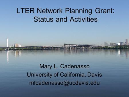 LTER Network Planning Grant: Status and Activities Mary L. Cadenasso University of California, Davis