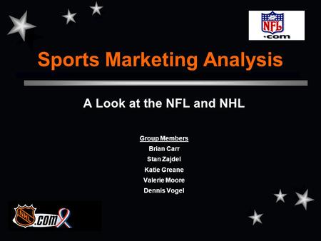 Sports Marketing Analysis A Look at the NFL and NHL Group Members Brian Carr Stan Zajdel Katie Greane Valerie Moore Dennis Vogel.