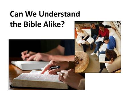 Can We Understand the Bible Alike?. We Can Understand the Bible.