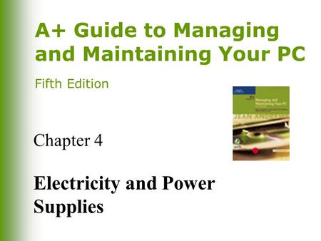 A+ Guide to Managing and Maintaining Your PC Fifth Edition Chapter 4 Electricity and Power Supplies.