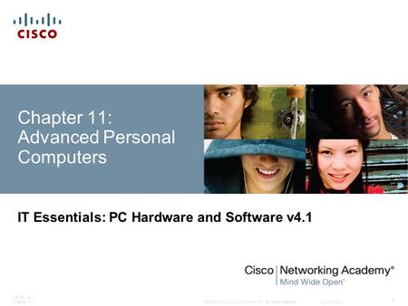 © 2007-2010 Cisco Systems, Inc. All rights reserved. Cisco Public ITE PC v4.1 Chapter 11 1 Chapter 11: Advanced Personal Computers IT Essentials: PC Hardware.