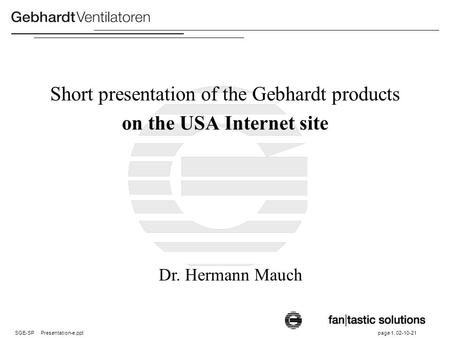 SGE-SP Presentation-e.ppt page 1, 02-10-21 Short presentation of the Gebhardt products on the USA Internet site Dr. Hermann Mauch.