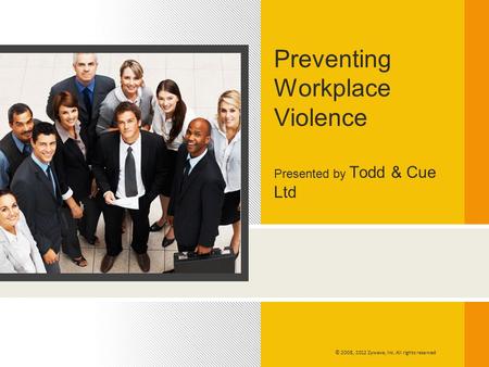 Presented by Todd & Cue Ltd Preventing Workplace Violence © 2008, 2012 Zywave, Inc. All rights reserved.