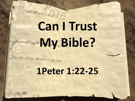 Can I Trust My Bible? 1Peter 1:22-25. A “How To” Book For Life Philosophies Indulge Pleasure & Deny Pleasure Sciences Explain Mind, its Health & Illness.