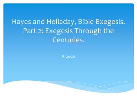 Hayes and Holladay, Bible Exegesis. Part 2: Exegesis Through the Centuries. P. 24-26.