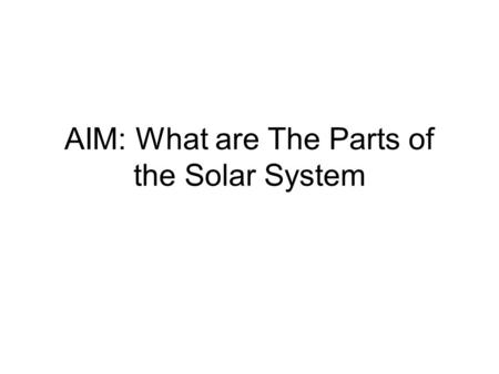 AIM: What are The Parts of the Solar System. Vocabulary Satellite Planet Sun vs Star Solar System Galaxy Meteor, Meteorite Asteroid.