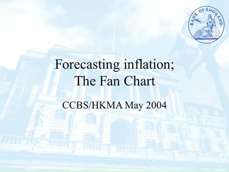 Forecasting inflation; The Fan Chart CCBS/HKMA May 2004.