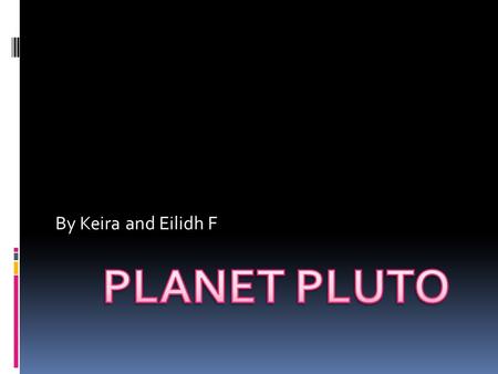 By Keira and Eilidh F. Contents  The dwarf planet  What does Pluto look like?  Where is Pluto in the Solar System?  Pluto’s moon  What is Planet.