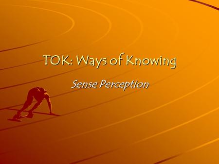 TOK: Ways of Knowing Sense Perception.