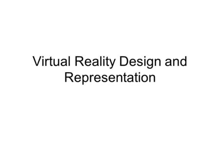 Virtual Reality Design and Representation. VR Design: Overview Objectives, appropriateness Creating a VR application Designing a VR experience: goals,