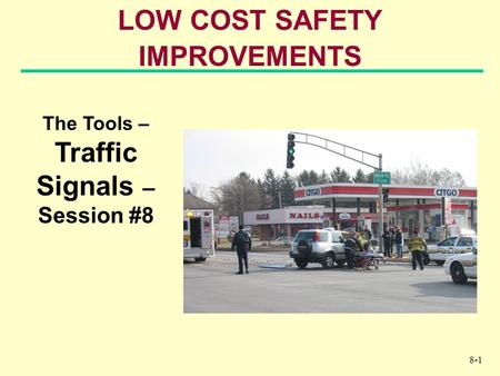 8-1 LOW COST SAFETY IMPROVEMENTS The Tools – Traffic Signals – Session #8.