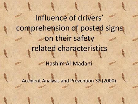 Influence of drivers’ comprehension of posted signs on their safety related characteristics Hashim Al-Madani Accident Analysis and Prevention 32 (2000)