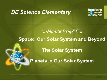 DE Science Elementary “5-Minute Prep” For Space: Our Solar System and Beyond The Solar System Planets in Our Solar System.