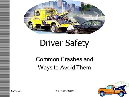 8/20/2004WTTA Tow Show Driver Safety Common Crashes and Ways to Avoid Them.