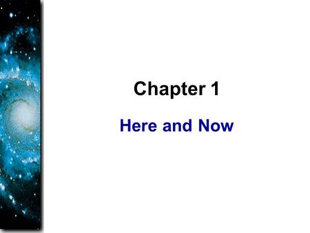 Here and Now Chapter 1. Science is not… A list of previously known facts about nature A list of equations handed down from Ancient times.