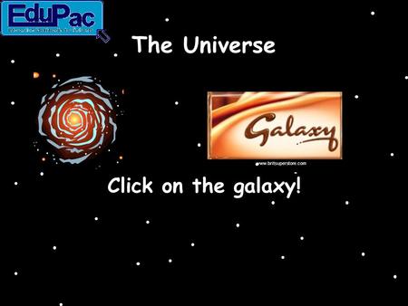 The Universe Click on the galaxy! www.britsuperstore.com.