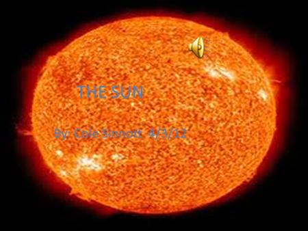 THE SUN By: Cole Sinnott 4/3/12 Some data facts about the Sun Scientists believe that the Sun is approximately 4.6 billion yrs. old. The Suns diameter.
