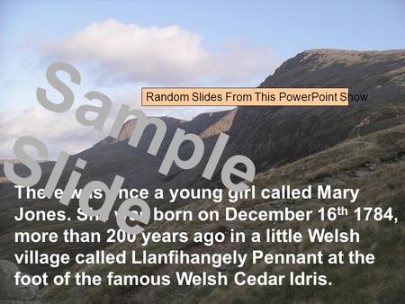 There was once a young girl called Mary Jones. She was born on December 16 th 1784, more than 200 years ago in a little Welsh village called Llanfihangely.