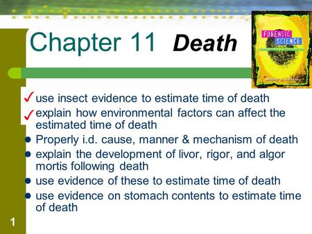 Chapter 11 Death ✓ ✓ use insect evidence to estimate time of death