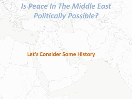 Is Peace In The Middle East Politically Possible? Let’s Consider Some History.