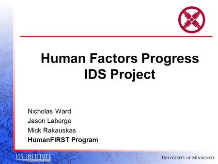 Human Factors Progress IDS Project Nicholas Ward Jason Laberge Mick Rakauskas HumanFIRST Program.