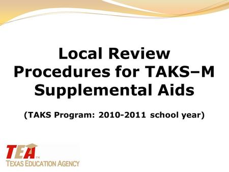 Local Review Procedures for TAKS–M Supplemental Aids (TAKS Program: 2010-2011 school year)