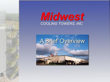 A Brief Overview Midwest COOLING TOWERS, INC. A Full Checklist of Products & Services for Your Cooling Tower Project Quality Service Integrity Value Quality.