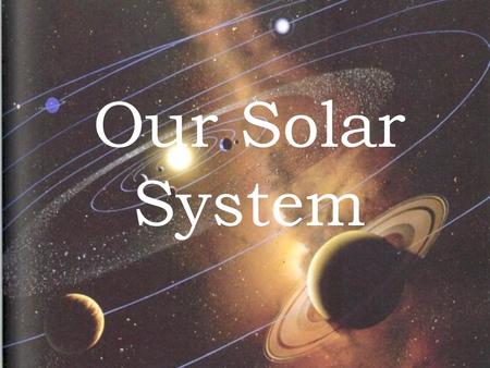 Our Solar System. Many objects make up the Solar System.