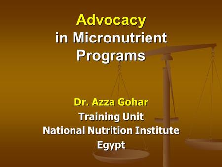 Advocacy in Micronutrient Programs Dr. Azza Gohar Training Unit National Nutrition Institute Egypt.