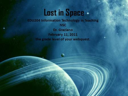 Lost in Space EDU204 Information Technology in Teaching NSC Dr. Graziano February 11, 2011 the grade level of your webquest.