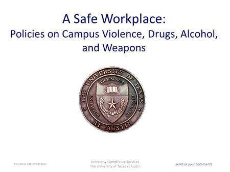 Send us your comments University Compliance Services The University of Texas at Austin A Safe Workplace: Policies on Campus Violence, Drugs, Alcohol, and.