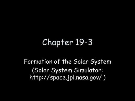 Chapter 19-3 Formation of the Solar System (Solar System Simulator:  )