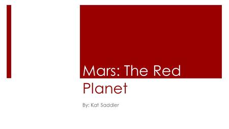 Mars: The Red Planet By: Kat Saddler.