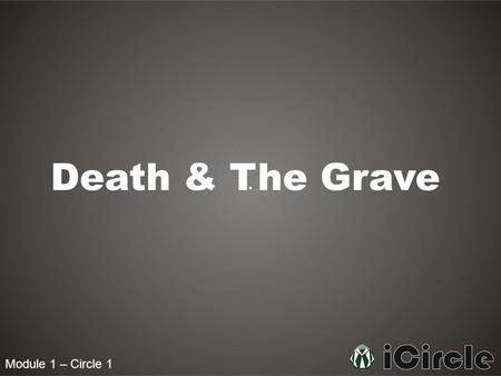 Death & The Grave Module 1 – Circle 1.