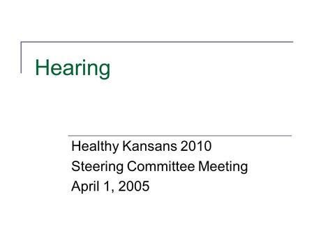 Hearing Healthy Kansans 2010 Steering Committee Meeting April 1, 2005.