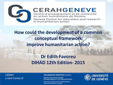 How could the development of a common conceptual framework improve humanitarian action? Dr Edith Favoreu DIHAD 12th Edition- 2015.