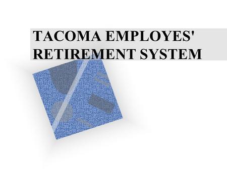 TACOMA EMPLOYES' RETIREMENT SYSTEM. 2 Orientation Outline I Sources of Retirement Income II How the Plan Is Funded and Managed III Service Retirement.