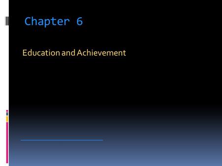 Chapter 6 Education and Achievement ___________________________.