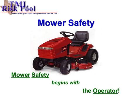 Mower Safety begins with the Operator!. TMLIRP Mower Safety2 The US Consumer Product Safety Commission has reported there are more than 60,000 injuries.