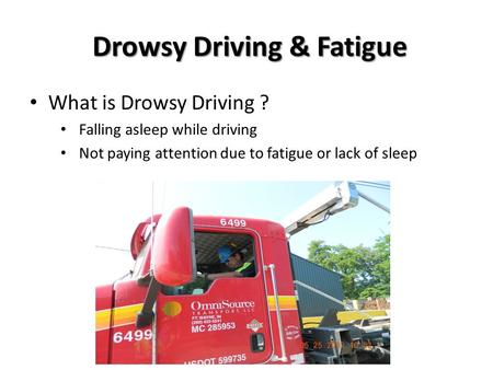 Drowsy Driving & Fatigue Drowsy Driving & Fatigue What is Drowsy Driving ? Falling asleep while driving Not paying attention due to fatigue or lack of.