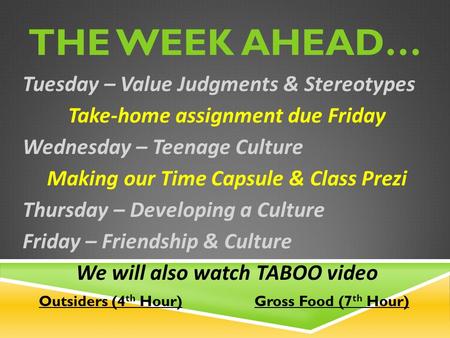 THE WEEK AHEAD… Tuesday – Value Judgments & Stereotypes Take-home assignment due Friday Wednesday – Teenage Culture Making our Time Capsule & Class Prezi.
