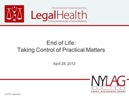  2010 LegalHealth End of Life: Taking Control of Practical Matters April 28, 2012.