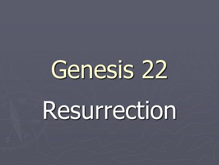 Genesis 22 Resurrection. Introductory points on resurrection ► 1. Resurrection finds its beginning in Jesus and demands faith ► 2. Resurrection provides.