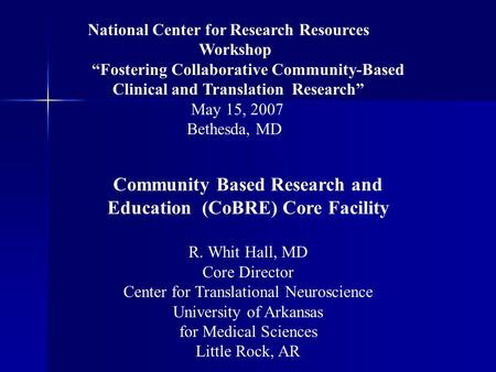 National Center for Research Resources Workshop “Fostering Collaborative Community-Based Clinical and Translation Research” May 15, 2007 Bethesda, MD Community.