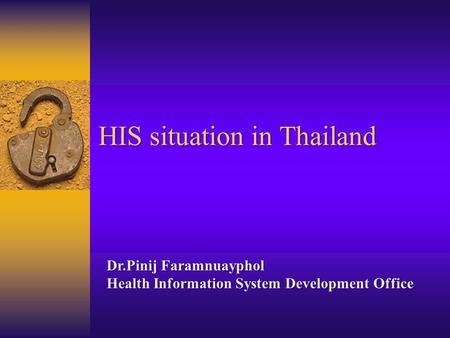 HIS situation in Thailand Dr.Pinij Faramnuayphol Health Information System Development Office.
