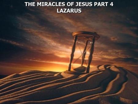 THE MIRACLES OF JESUS PART 4 LAZARUS THE MIRACLES OF JESUS PART 4 LAZARUS.