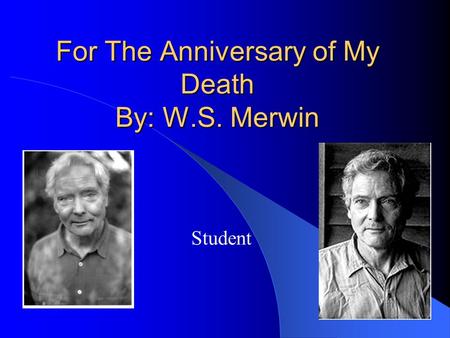 For The Anniversary of My Death By: W.S. Merwin